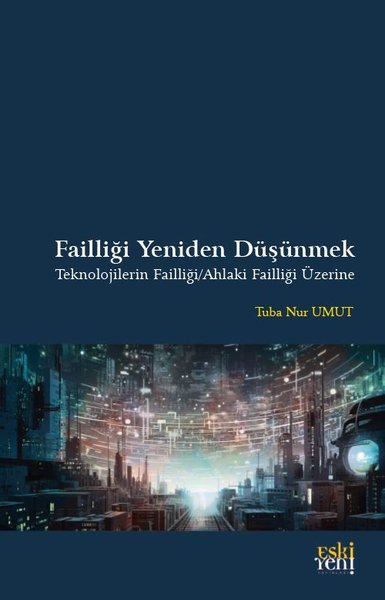 Failliği Yeniden Düşünmek - Teknolojilerin Failliği - Ahlaki Failliği 