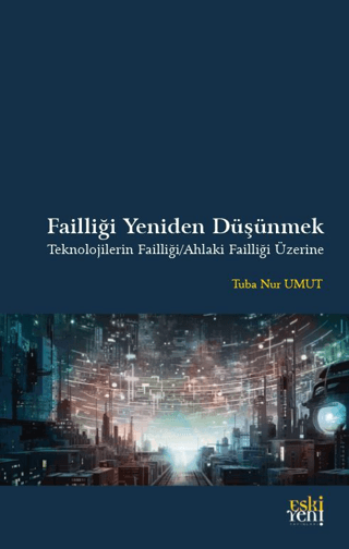 Failliği Yeniden Düşünmek - Teknolojilerin Failliği - Ahlaki Failliği 