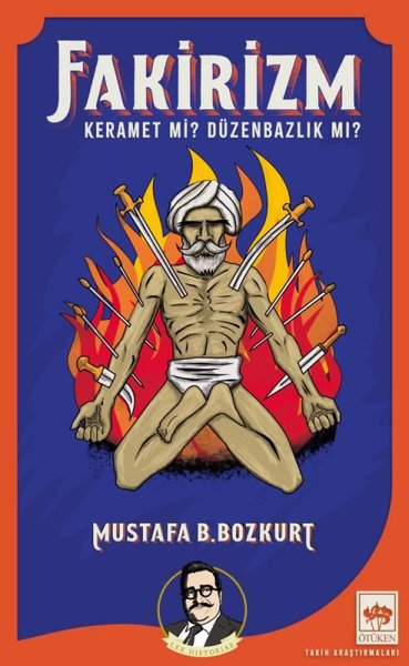 Fakirizm - Keramet mi? Düzenbazlık mı? Mustafa B. Bozkurt