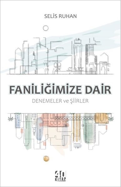 Faniliğimize Dair: Denemeler ve Şiirler Selis Ruhan