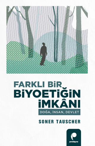 Farklı Bir Biyoetiğin İmkanı - Doğa, İnsan, Devlet Soner Tauscher