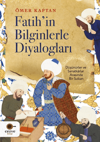 Fatih'in Bilginlerle Diyalogları - Düşünürler ve Sanatkarlar Arasında 