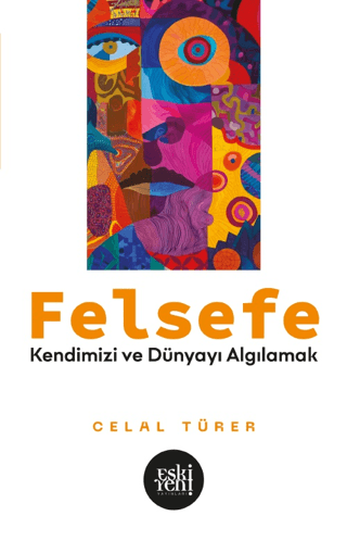 Felsefe - Kendimizi ve Dünyayı Algılamak Celal Türer