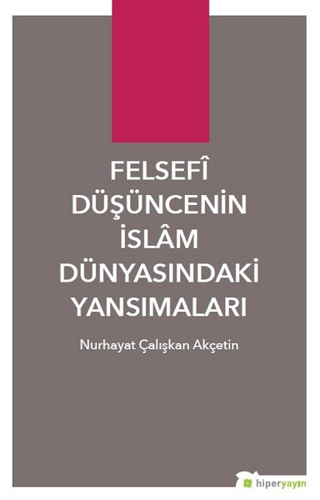 Felsefi Düşüncenin İslam Dünyasındaki Yansımaları Nurhayat Çalışkan Ak