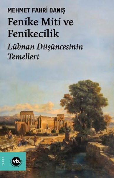 Fenike Miti ve Fenikecilik - Lübnan Düşüncesinin Temelleri Mehmet Fahr