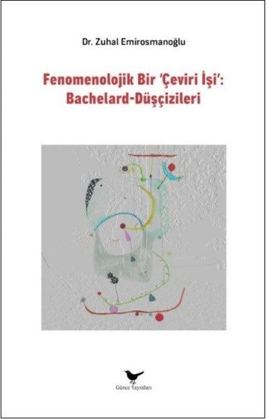 Fenomenolojik Bir Çeviri İşi: Bachelard Düşçizileri Zuhal Emirosmanoğl