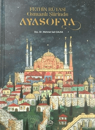 Fethin Rüyası Osmanlı Şiirinde Ayasofya (Ciltli) Mehmet Sait Çalka