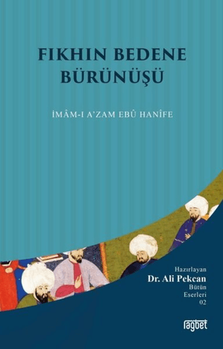 Fıkhın Bedene Bürünüşü: İmam-ı A'zam Ebu Hanife Ali Pekcan