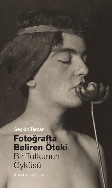 Fotoğrafta Beliren Öteki: Bir Tutkunun Öyküsü Seçkin Tercan