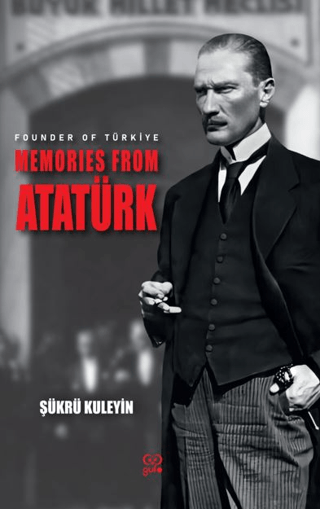 Founder Of Türkiye Memories From Atatürk Şükrü Kuleyin