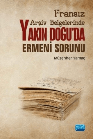 Fransız Arşiv Belgelerinde Yakın Doğu'da Ermeni Sorunu Müzehher Yamaç