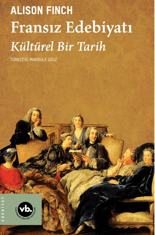 Fransız Edebiyatı - Bir Kültürel Tarih Alison Finch