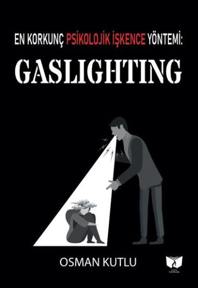 Gaslighting - En Korkunç Psikolojik İşkence Yöntemi Osman Kutlu