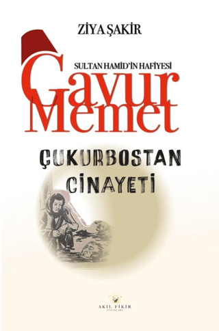 Çukurbostan Cinayeti - Sultan Hamid'in Hafiyesi Gavur Memet Ziya Şakir