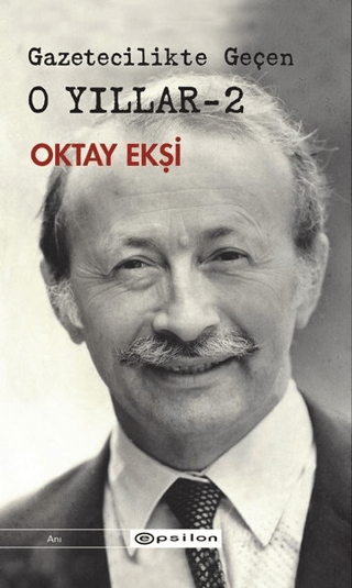 Gazetecilikte Geçen O Yıllar - 2 Oktay Ekşi