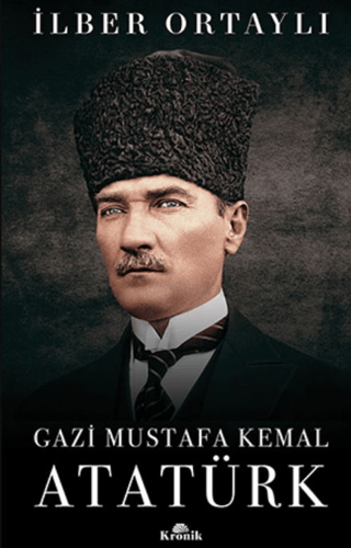 Gazi Mustafa Kemal Atatürk İlber Ortaylı