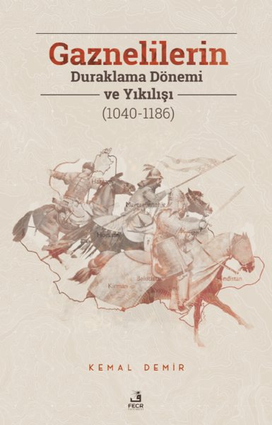 Gaznelilerin Duraklama Dönemi ve Yıkılışı (1040 - 1186) Kemal Demir