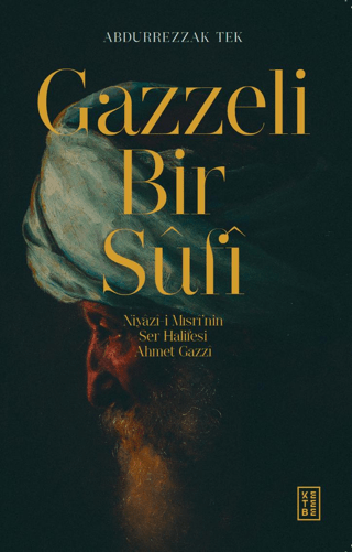 Gazzeli Bir Sufi - Niyazi-i Mısrinin Ser Halifesi Ahmed Gazzi Abdurrez