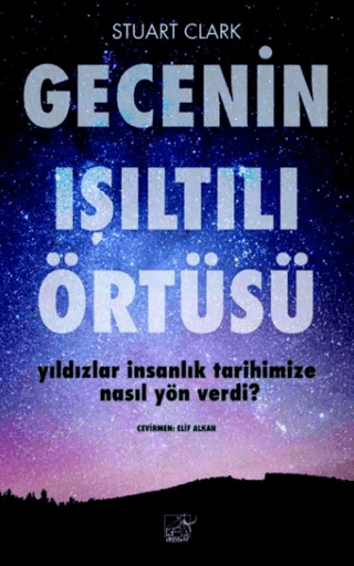 Gecenin Işıltılı Örtüsü - Yıldızlar İnsanlık Tarihimize Nasıl Yön Verd