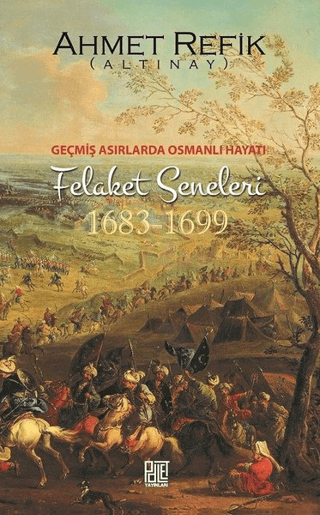 Geçmiş Asırlarda Osmanlı Hayatı Felaket Seneleri (1683-1699) Ahmet Ref