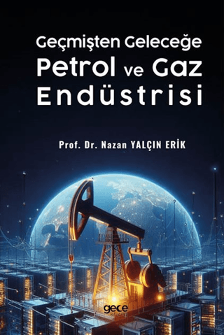 Geçmişten Geleceğe Petrol ve Gaz Endüstrisi Nazan Yalçın Erik