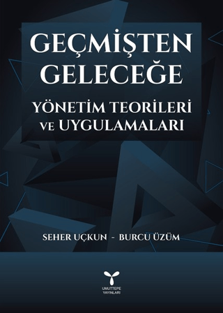 Geçmişten Geleceğe Yönetim Teorileri ve Uygulamaları Seher Uçkun