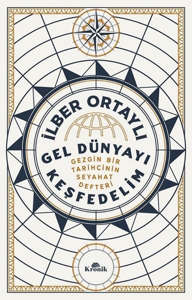 Gel Dünyayı Keşfedelim - Gezgin Bir Tarihçinin Seyahat Defteri İlber O