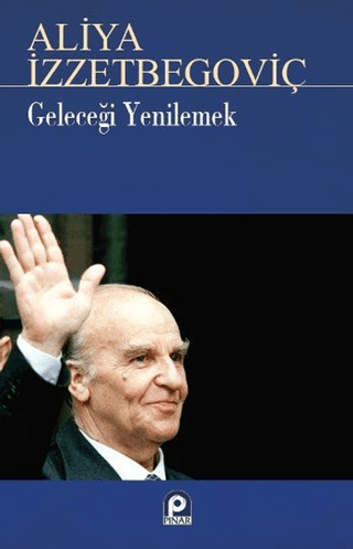 Geleceği Yenilemek Aliya İzzetbegoviç Asım Öz