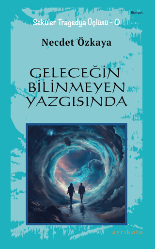 Geleceğin Bilinmeyen Yazgısında - Seküler Tragedya Üçlüsü - O Necdet Ö