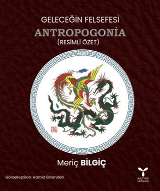 Geleceğin Felsefesi Antropogonia (Resimli Özet) Meriç Bilgiç