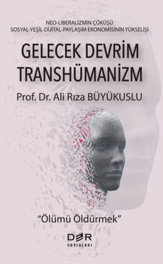 Gelecek Devrim Transhümanizm - Ölümü Öldürmek Ali Rıza Büyükuslu