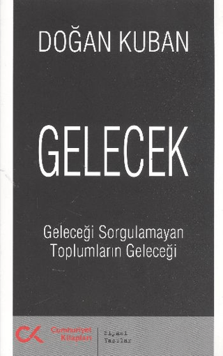 Gelecek - Geleceği Sorgulamayan Toplumların Geleceği Doğan Kuban