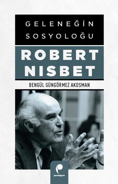 Geleneğin Sosyoloğu Robert Nisbet Bengül Güngörmez Akosman