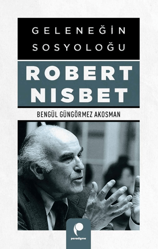 Geleneğin Sosyoloğu Robert Nisbet Bengül Güngörmez Akosman