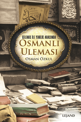 Gelenek ile Yenilik Arasında Osmanlı Uleması Osman Özkul