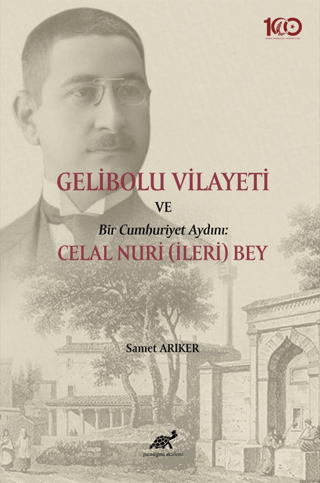 Gelibolu Vilayeti Bir Cumhuriyet Aydını: Celal Nuri (İleri) Bey Samet 