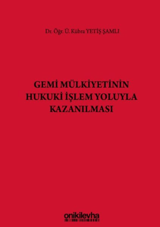 Gemi Mülkiyetinin Hukuki İşlem Yoluyla Kazanılması (Ciltli) Kübra Yeti