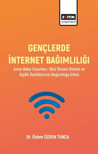 Gençlerde İnternet Bağımlılığı: Anne-Baba Tutumları Okul Öncesi Dönem 