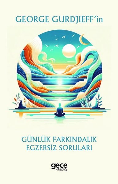 George Gurdjieff'in Günlük Farkındalık Egzersiz Soruları George Gurdji