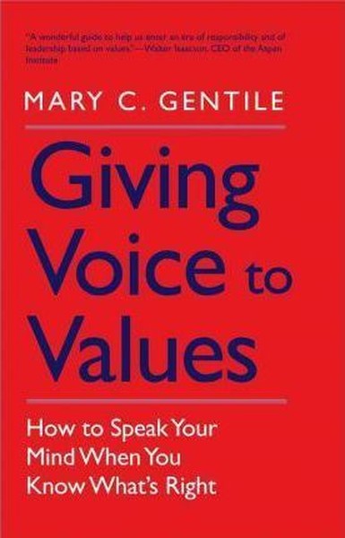 Giving Voice to Values: How to Speak Your Mind When You Know What's Ri