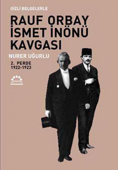 Gizli Belgelerle Rauf Orbay İsmet İnönü Kavgası 2.Perde Nurer Uğurlu