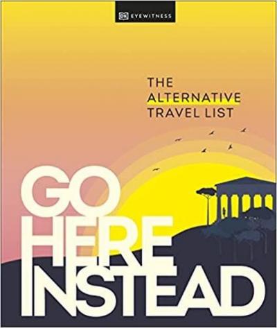 Go Here Instead : The Alternative Travel List (Ciltli) DK Eyewitness