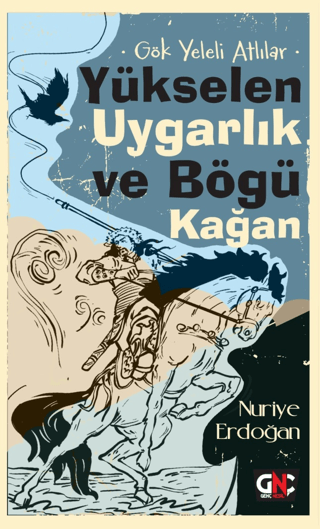 Yükselen Uygarlık ve Bögü Kağan - Gök Yeleli Atlılar Nuriye Erdoğan