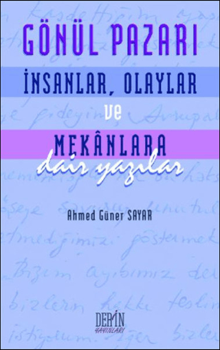 Gönül Pazarı: İnsanlar,Olaylar ve Mekanlara Dair Yazılar Ahmed Güner S