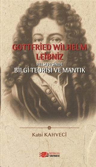 Gottfried Wilhelm Leibniz Felsefesinde Bilgi Teorisi ve Mantık Kutsi K