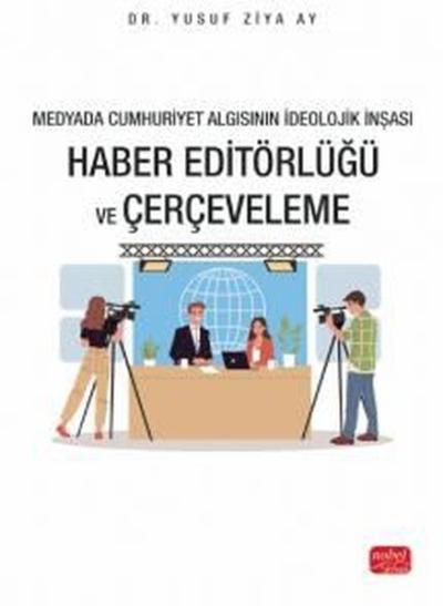 Haber Editörlüğü ve Çerçeveleme - Medyada Cumhuriyet Algısının İdeoloj