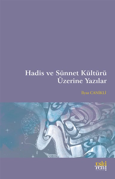 Hadis ve Sünnet Kültürü Üzerine Yazılar İlyas Canikli