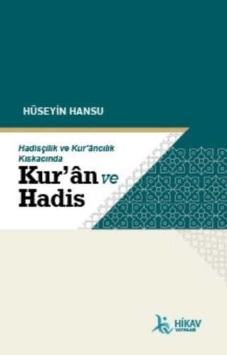 Hadisçilik ve Kur'ancılık Kıskacında Kur'an ve Hadis Hüseyin Hansu