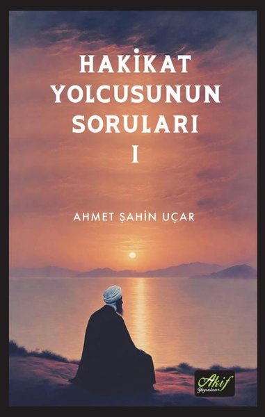 Hakikat Yolcusunun Soruları 1 Ahmet Şahin Uçar