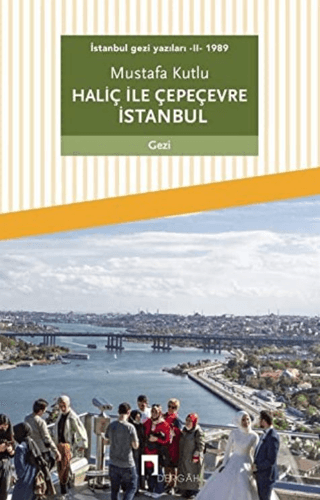 Haliç ile Çepeçevre İstanbul / İstanbul Gezi Yazıları 2 Mustafa Kutlu